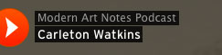 Modern Art Notes Podcast: Carleton Watkins